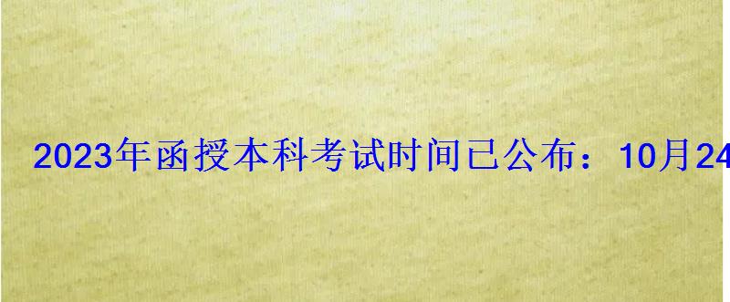 2023年函授本科考試時間已公布：10月24-25日