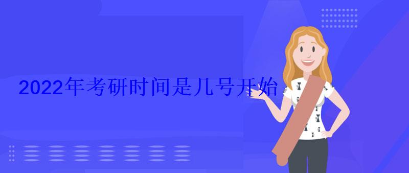 2022年考研時(shí)間是幾號(hào)開(kāi)始，2022年考研時(shí)間是幾號(hào)