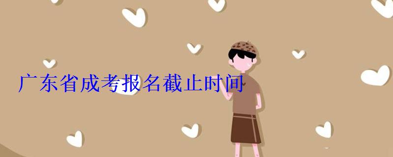 廣東省成考報名截止時間
