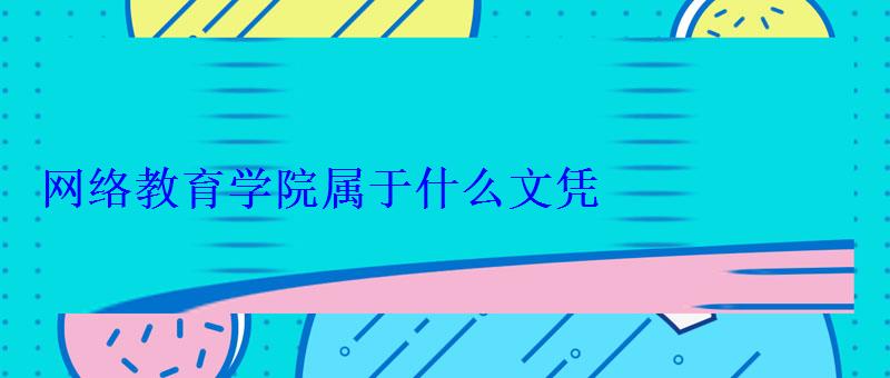 網(wǎng)絡(luò)教育學(xué)院屬于什么文憑