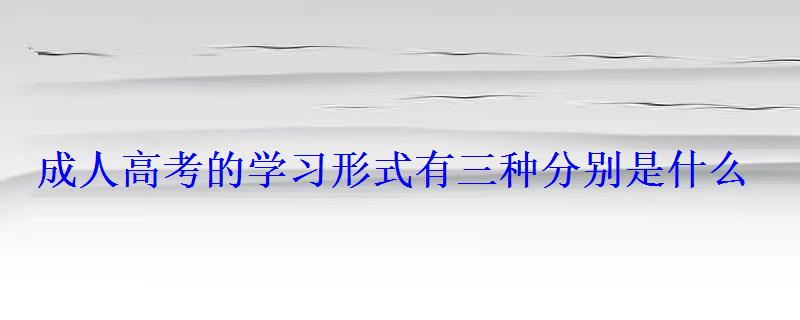 成人高考的學習形式有三種分別是什么