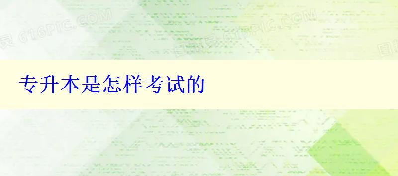專升本是怎樣考試的 專升本是怎樣考試的