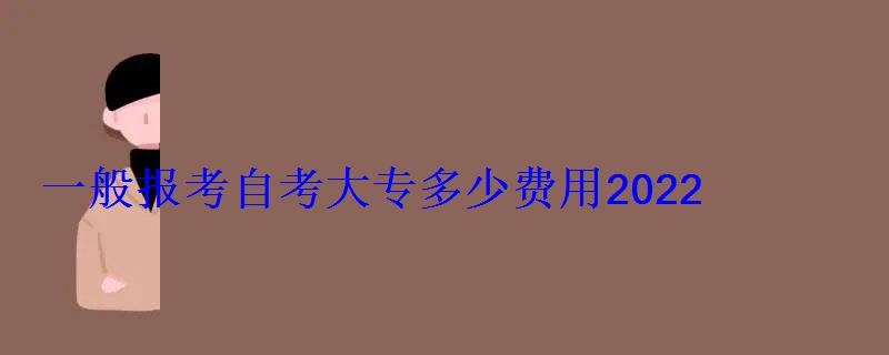 一般報考自考大專多少費用2022