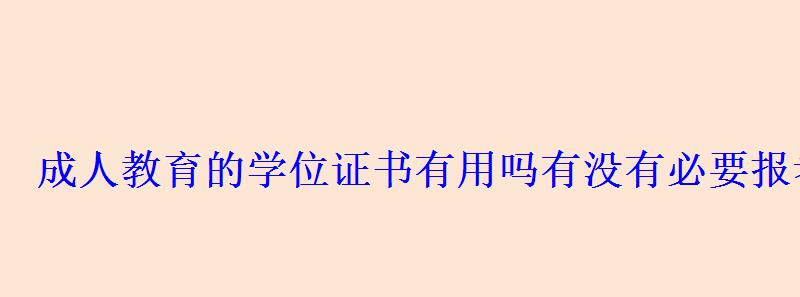 成人教育的學(xué)位證書有用嗎有沒有必要報(bào)考