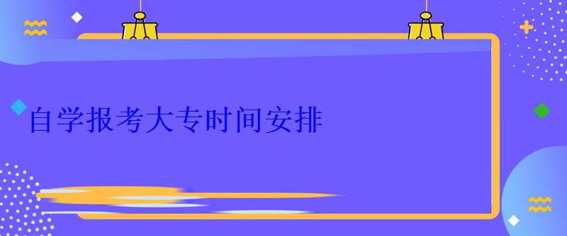 自學(xué)報(bào)考大專時(shí)間安排
