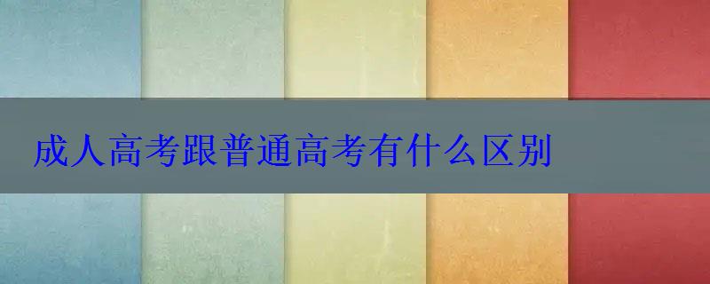 成人高考跟普通高考有什么區別