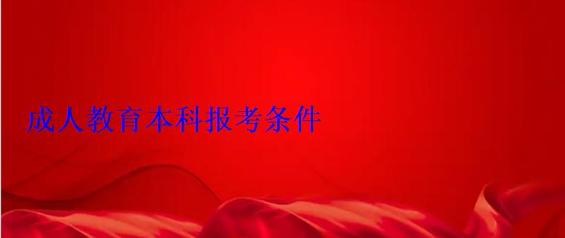 成人教育本科報(bào)考條件