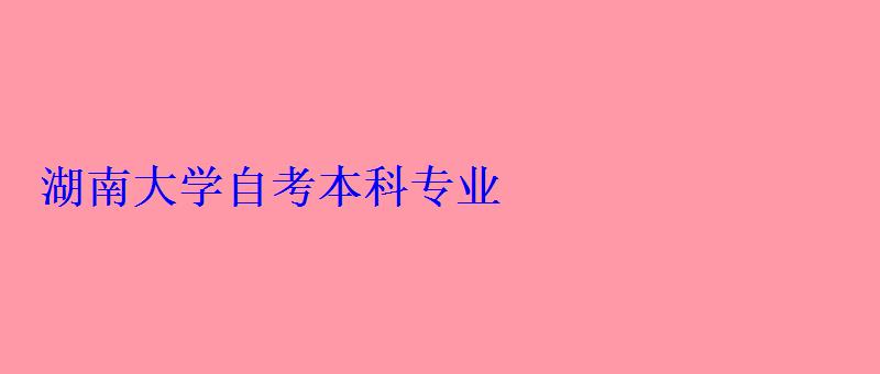 湖南大學(xué)自考本科專業(yè)