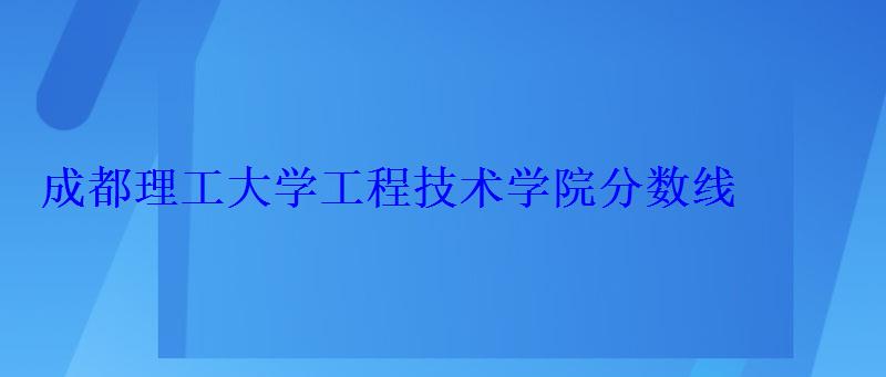 成都理工大學(xué)工程技術(shù)學(xué)院分?jǐn)?shù)線