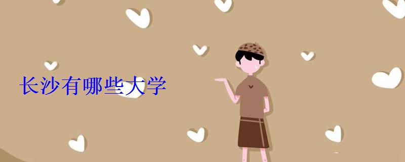 長沙有哪些大學 長沙有哪些大學