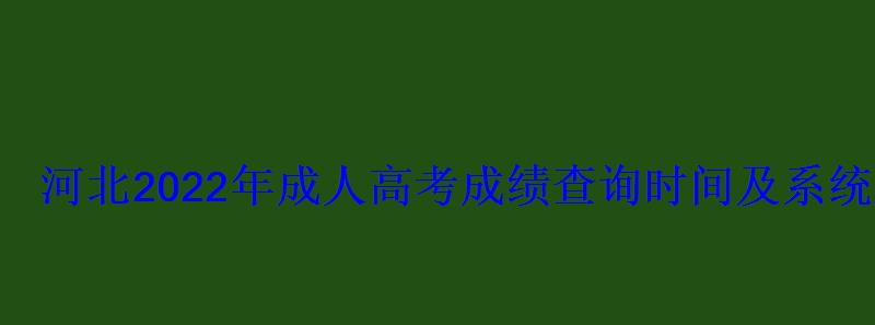 河北2022年成人高考成績查詢時間及系統入口
