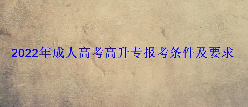 2022年成人高考高升專報(bào)考條件及要求