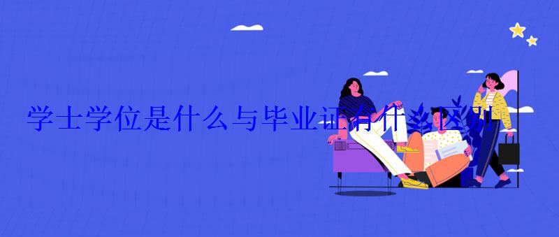 學(xué)士學(xué)位是什么與畢業(yè)證有什么區(qū)別