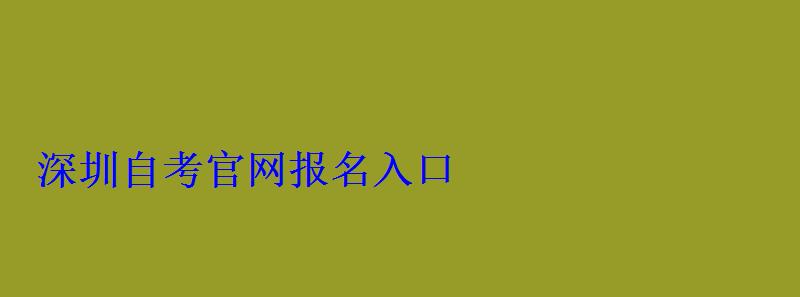 深圳自考官網(wǎng)報(bào)名入口