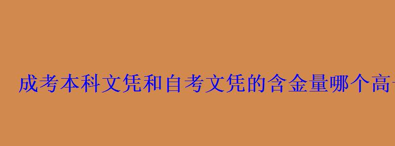 成考本科文憑和自考文憑的含金量哪個(gè)高一些