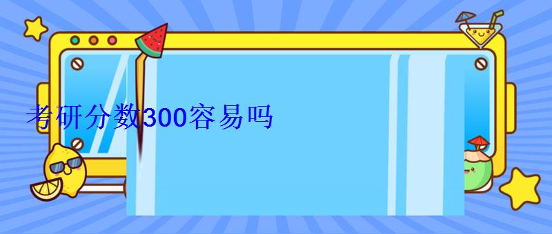 考研分數(shù)300容易嗎