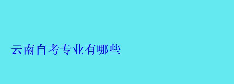 云南自考專業有哪些