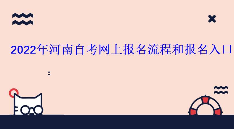 2022年河南自考網上報名流程和報名入口 2022年河南自考網上報名流程和報名入口