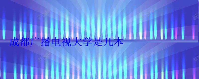 成都廣播電視大學是幾本