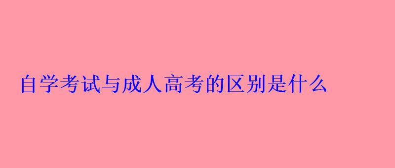 自學考試與成人高考的區別是什么
