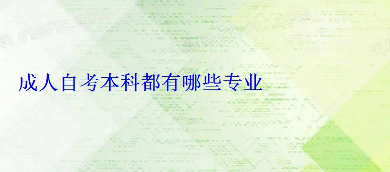 成人自考本科都有哪些專業(yè) 成人自考本科都有哪些專業(yè)