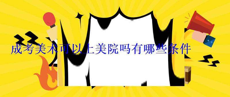 成考美術可以上美院嗎有哪些條件