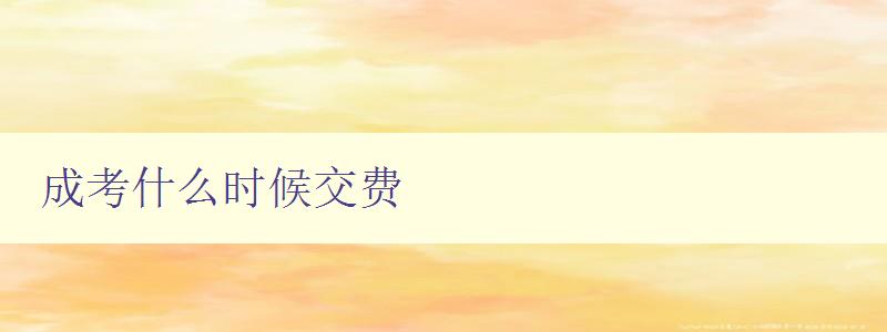 成考什么時(shí)候交費(fèi)