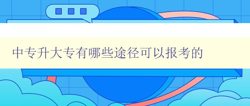 中專升大專有哪些途徑可以報(bào)考的 中專升大專有哪些途徑可以報(bào)考的