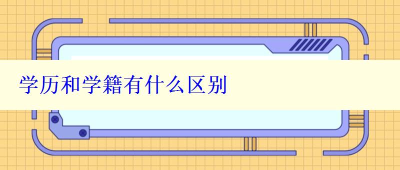 學(xué)歷和學(xué)籍有什么區(qū)別