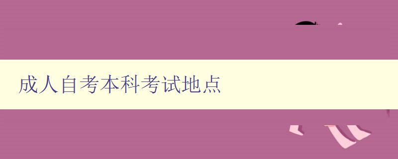 成人自考本科考試地點(diǎn) 成人自考本科考試地點(diǎn)