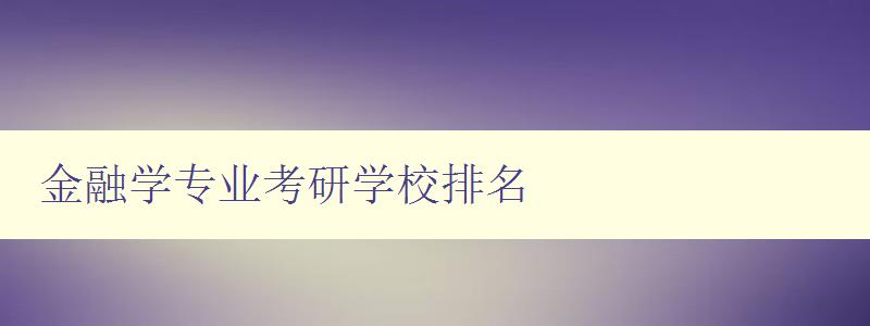 金融學(xué)專業(yè)考研學(xué)校排名 全國金融學(xué)專業(yè)考研重點(diǎn)大學(xué)排行榜