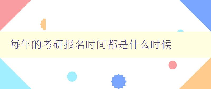 每年的考研報名時間都是什么時候 詳解考研報名時間及注意事項