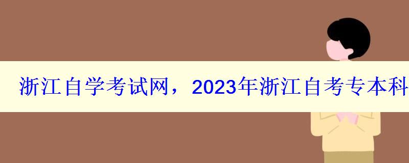浙江自學考試網，2023年浙江自考專本科報名招生平臺