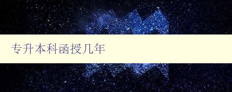 專升本科函授幾年 詳解函授專升本的學制和學習時間 專升本科函授幾年 詳解函授專升本的學制和學習時間