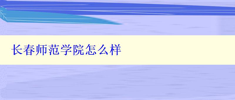 長春師范學(xué)院怎么樣