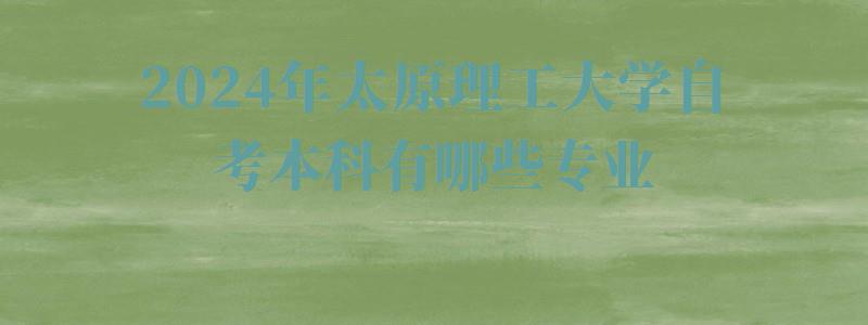 2024年太原理工大學自考本科有哪些專業