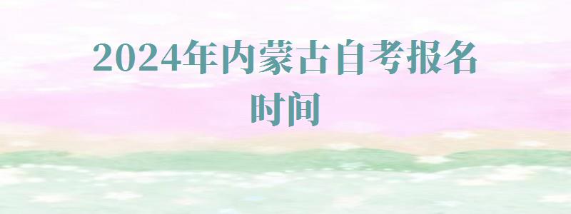 2024年內蒙古自考報名時間