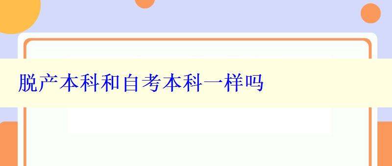 脫產本科和自考本科一樣嗎