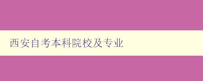西安自考本科院校及專業 詳細介紹西安自考本科院校及專業選擇指南 西安自考本科院校及專業 詳細介紹西安自考本科院校及專業選擇指南
