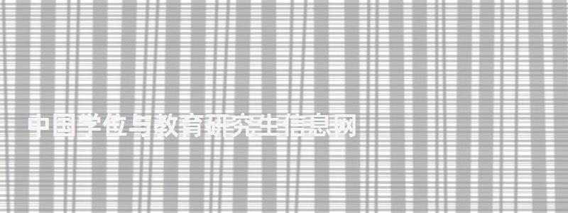 中國學位與教育研究生信息網,中國學位與研究生網 中國學位與教育研究生信息網,中國學位與研究生網