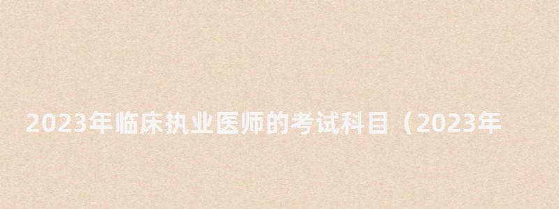 2024年臨床執業醫師的考試科目