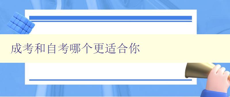 成考和自考哪個更適合你 詳解成考和自考的優缺點 成考和自考哪個更適合你 詳解成考和自考的優缺點