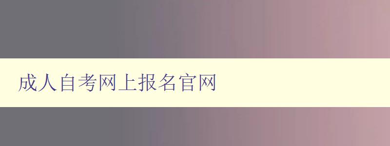 成人自考網(wǎng)上報(bào)名官網(wǎng)