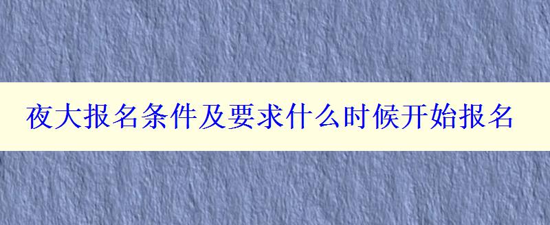 夜大報名條件及要求什么時候開始報名