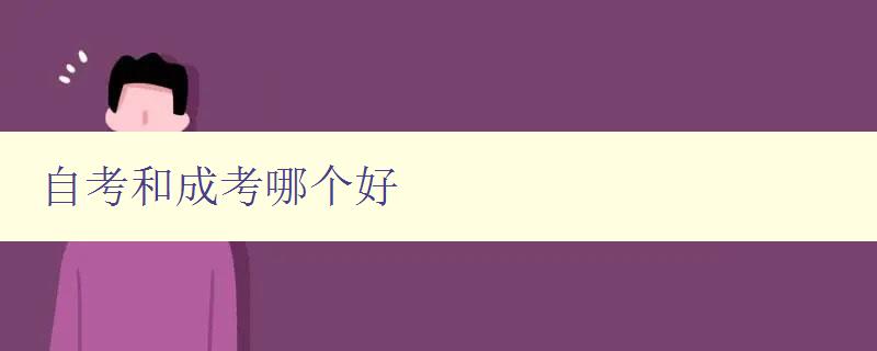 自考和成考哪個(gè)好 選擇自考還是成考，你需要知道的事情