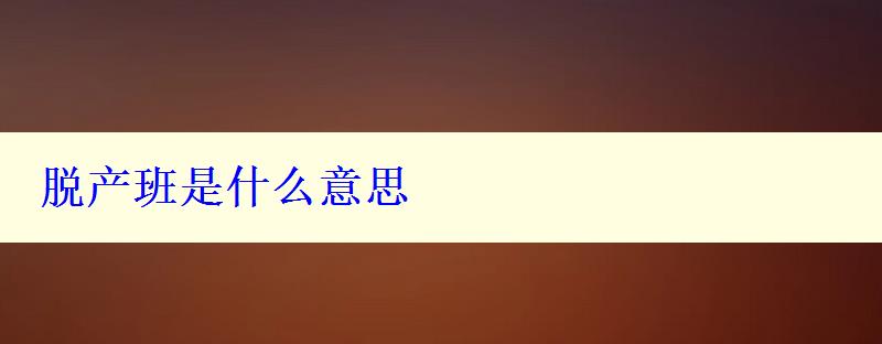 脫產(chǎn)班是什么意思