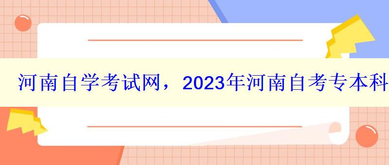 河南自學考試網，2023年河南自考專本科報名招生平臺