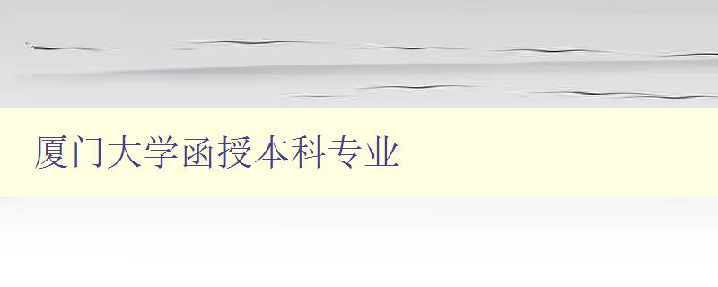 廈門大學(xué)函授本科專業(yè) 廈門大學(xué)函授本科專業(yè)