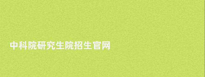 中科院研究生院招生官網(wǎng),中科院研究生院