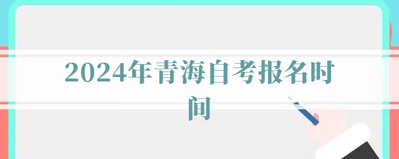2024年青海自考報(bào)名時間